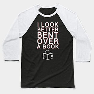 I Look Better Bent Over A Book Baseball T-Shirt